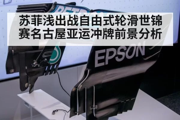 苏菲浅出战自由式轮滑世锦赛名古屋亚运冲牌前景分析